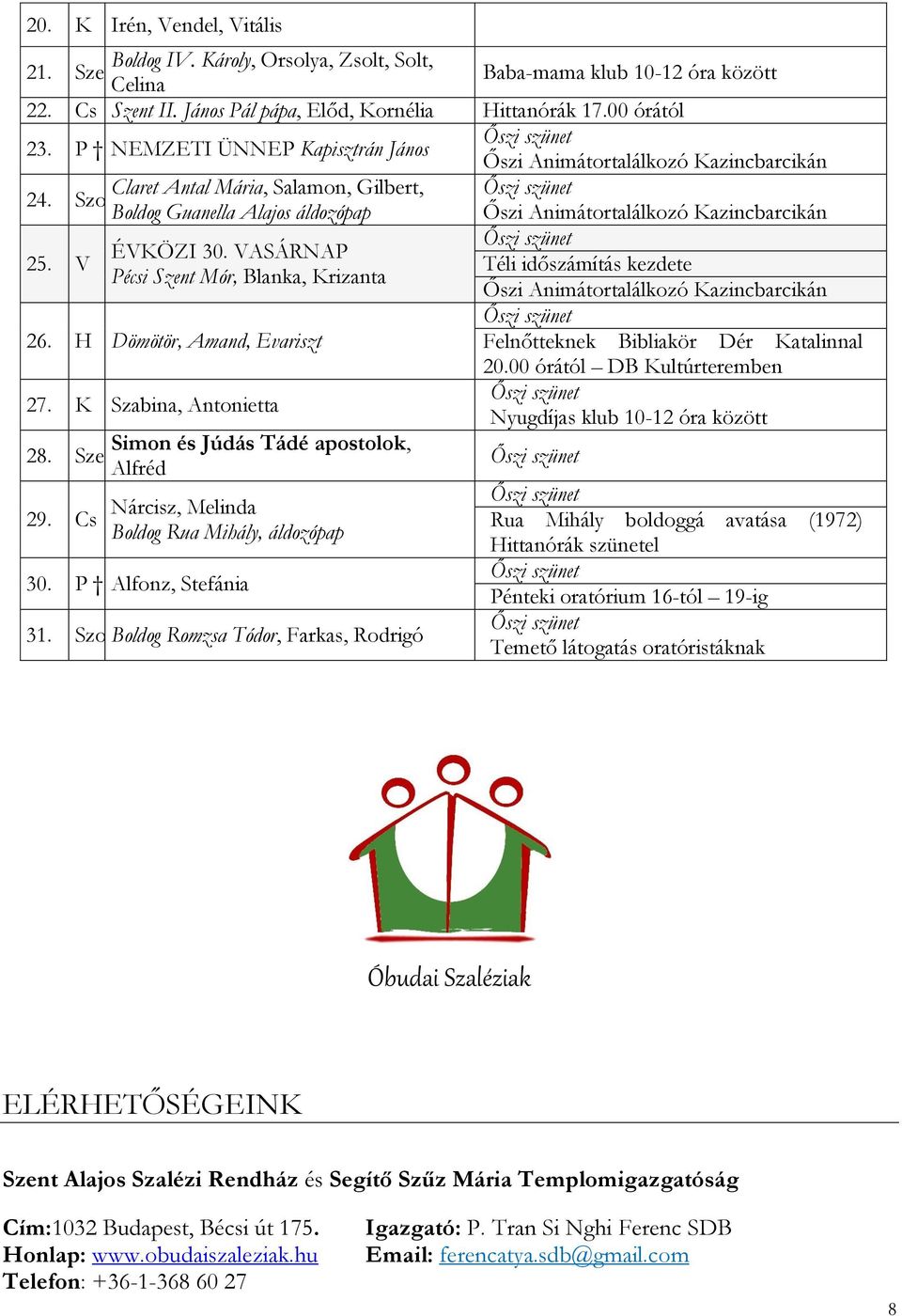 V ÉVKÖZI 30. VASÁRNAP Téli időszámítás kezdete Pécsi Szent Mór, Blanka, Krizanta Őszi Animátortalálkozó Kazincbarcikán 26. H Dömötör, Amand, Evariszt Felnőtteknek Bibliakör Dér Katalinnal 27.