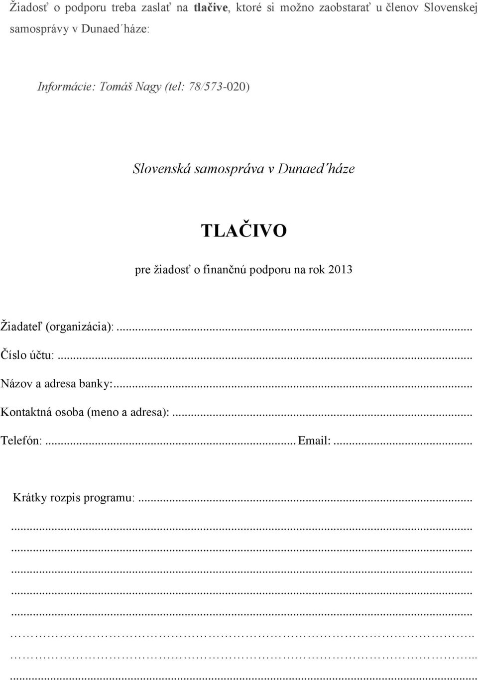 žiadosť o finančnú podporu na rok 2013 Žiadateľ (organizácia):... Číslo účtu:... Názov a adresa banky:.
