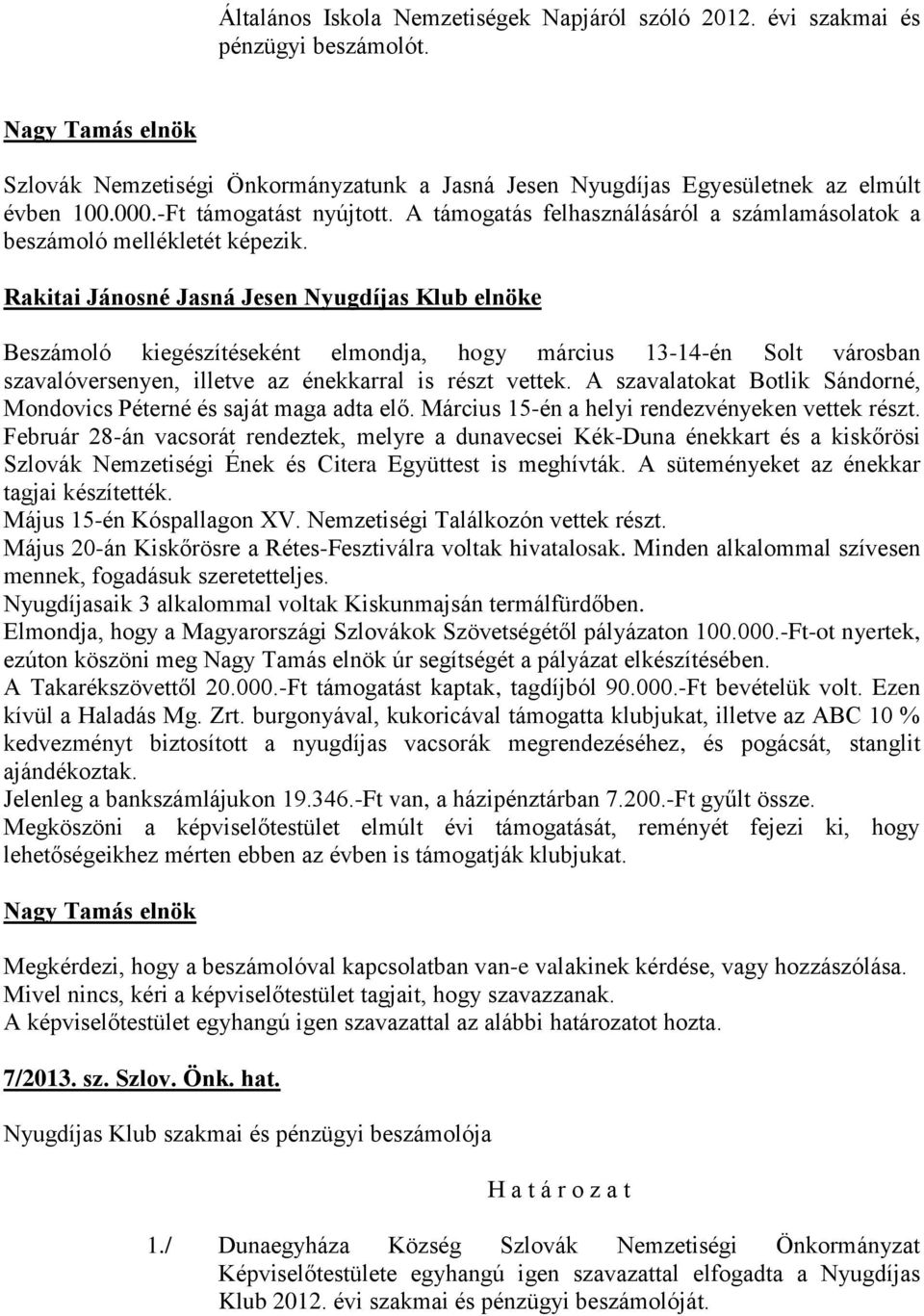 Rakitai Jánosné Jasná Jesen Nyugdíjas Klub elnöke Beszámoló kiegészítéseként elmondja, hogy március 13-14-én Solt városban szavalóversenyen, illetve az énekkarral is részt vettek.