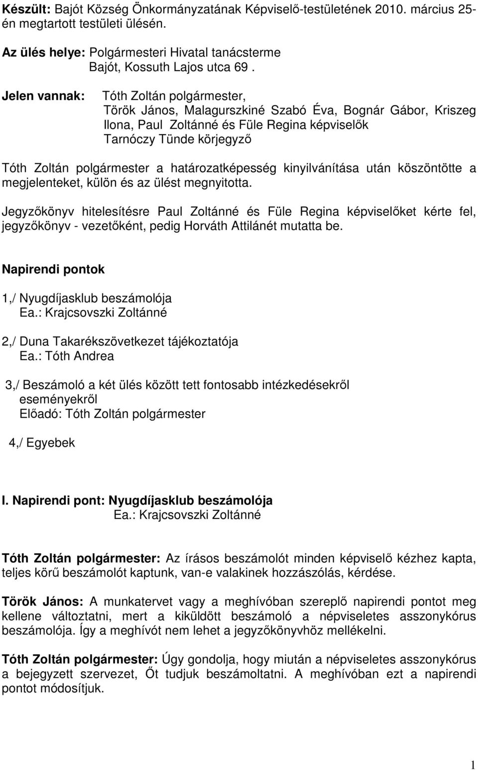 határozatképesség kinyilvánítása után köszöntötte a megjelenteket, külön és az ülést megnyitotta.