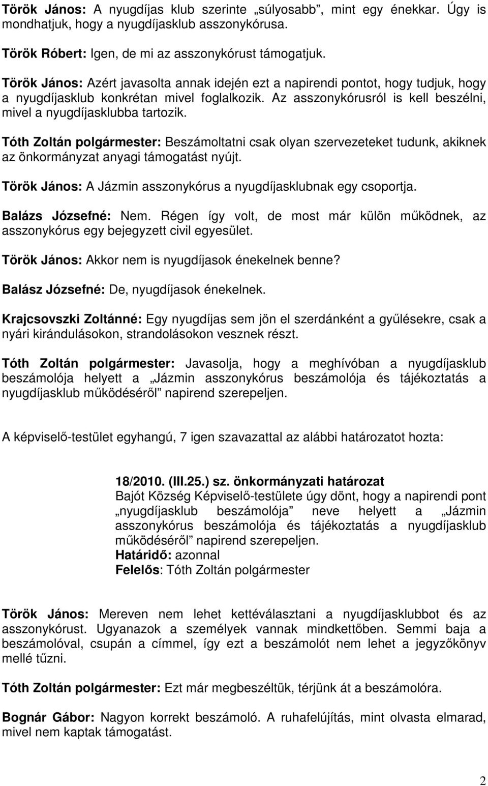 Tóth Zoltán polgármester: Beszámoltatni csak olyan szervezeteket tudunk, akiknek az önkormányzat anyagi támogatást nyújt. Török János: A Jázmin asszonykórus a nyugdíjasklubnak egy csoportja.