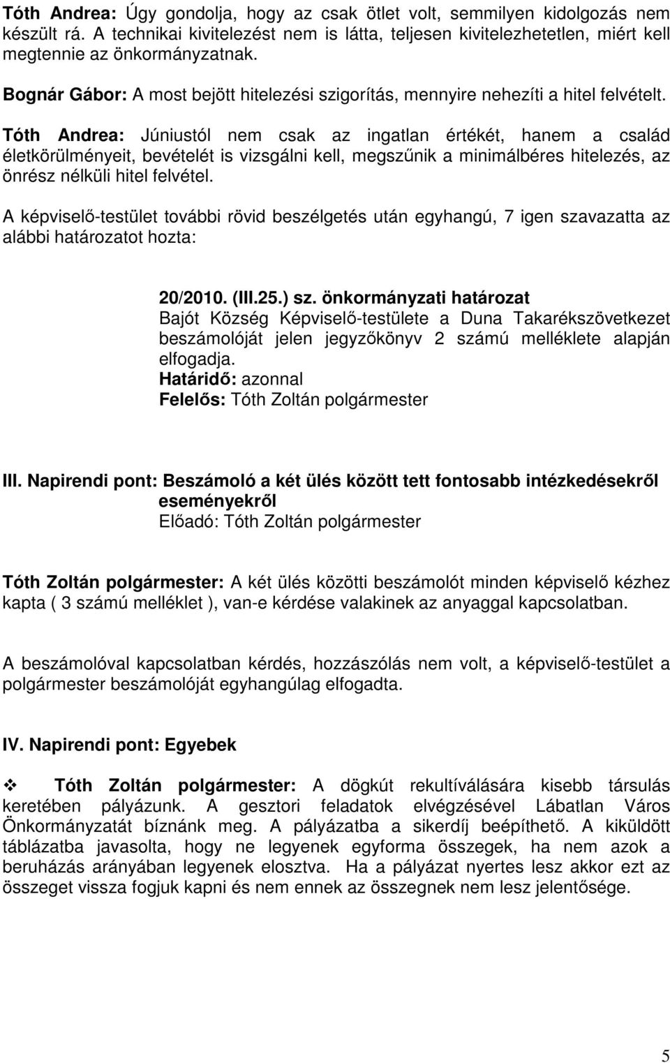 Tóth Andrea: Júniustól nem csak az ingatlan értékét, hanem a család életkörülményeit, bevételét is vizsgálni kell, megszűnik a minimálbéres hitelezés, az önrész nélküli hitel felvétel.