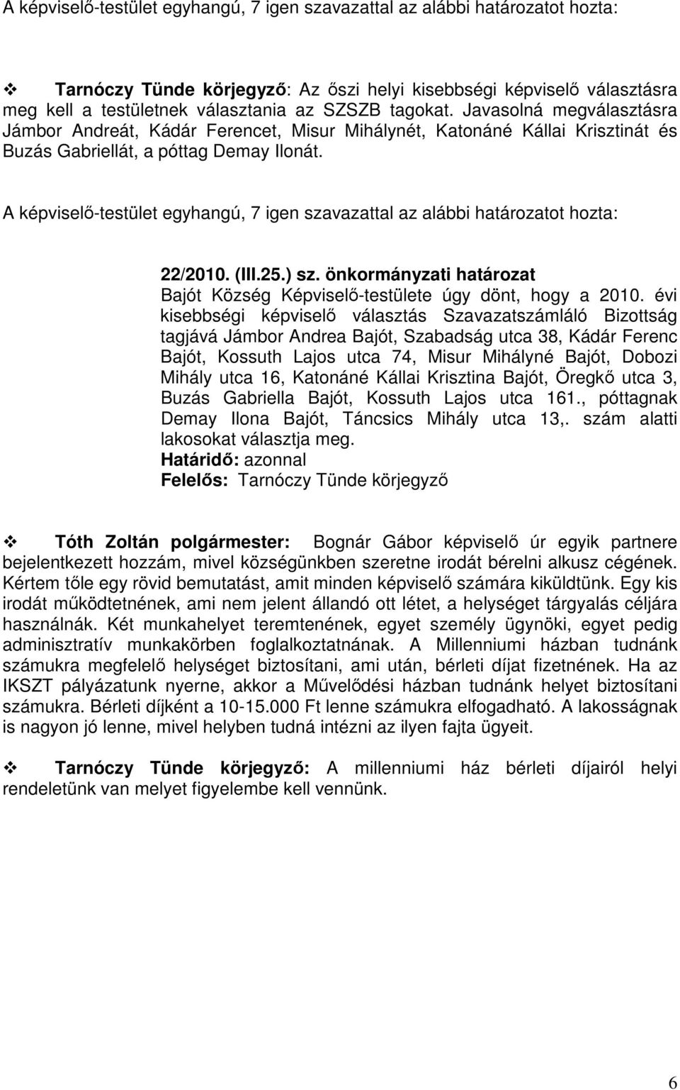 A képviselő-testület egyhangú, 7 igen szavazattal az alábbi határozatot hozta: 22/2010. (III.25.) sz. önkormányzati határozat Bajót Község Képviselő-testülete úgy dönt, hogy a 2010.
