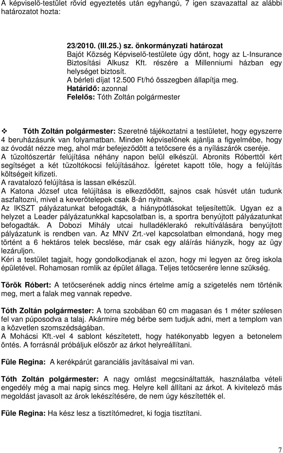500 Ft/hó összegben állapítja meg. Felelős: Tóth Zoltán polgármester Tóth Zoltán polgármester: Szeretné tájékoztatni a testületet, hogy egyszerre 4 beruházásunk van folyamatban.