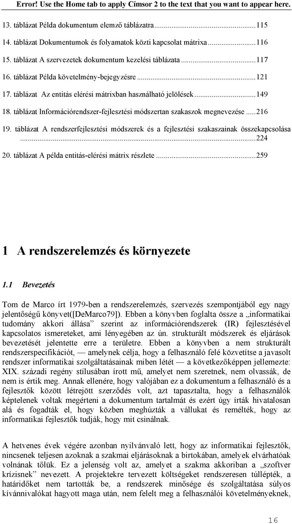 táblázat A rendszerfejlesztési módszerek és a fejlesztési szakaszainak összekapcsolása...224 20. táblázat A példa entitás-elérési mátrix részlete...259 1 A rendszerelemzés és környezete 1.