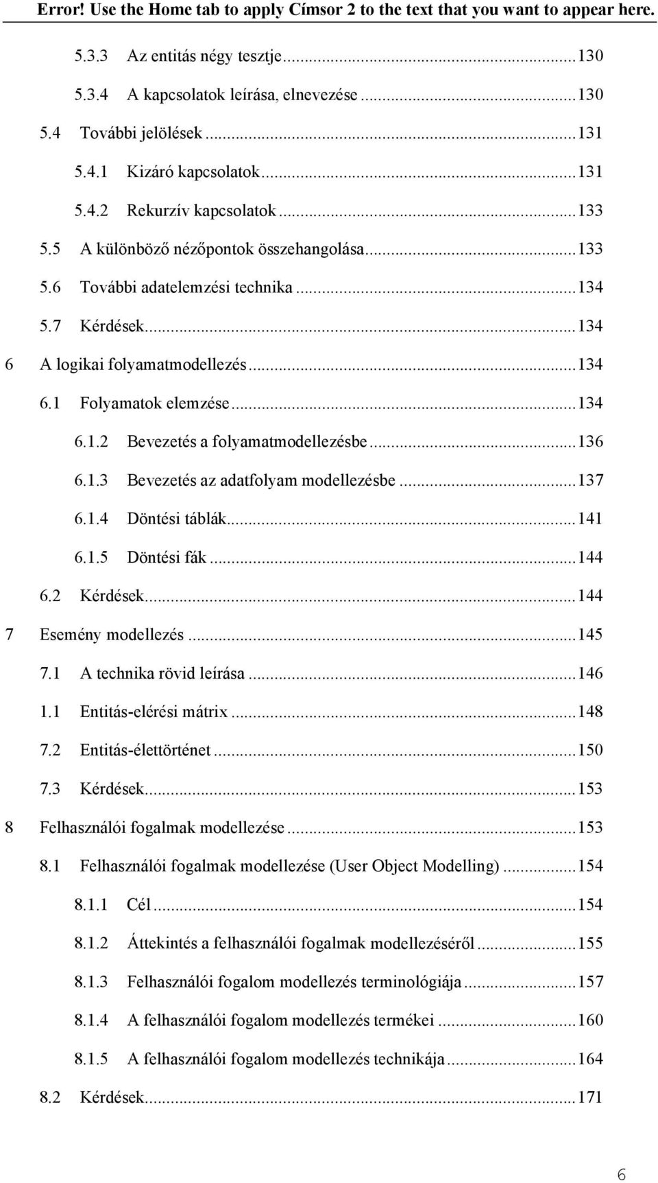 ..136 6.1.3 Bevezetés az adatfolyam modellezésbe...137 6.1.4 Döntési táblák...141 6.1.5 Döntési fák...144 6.2 Kérdések...144 7 Esemény modellezés...145 7.1 A technika rövid leírása...146 1.