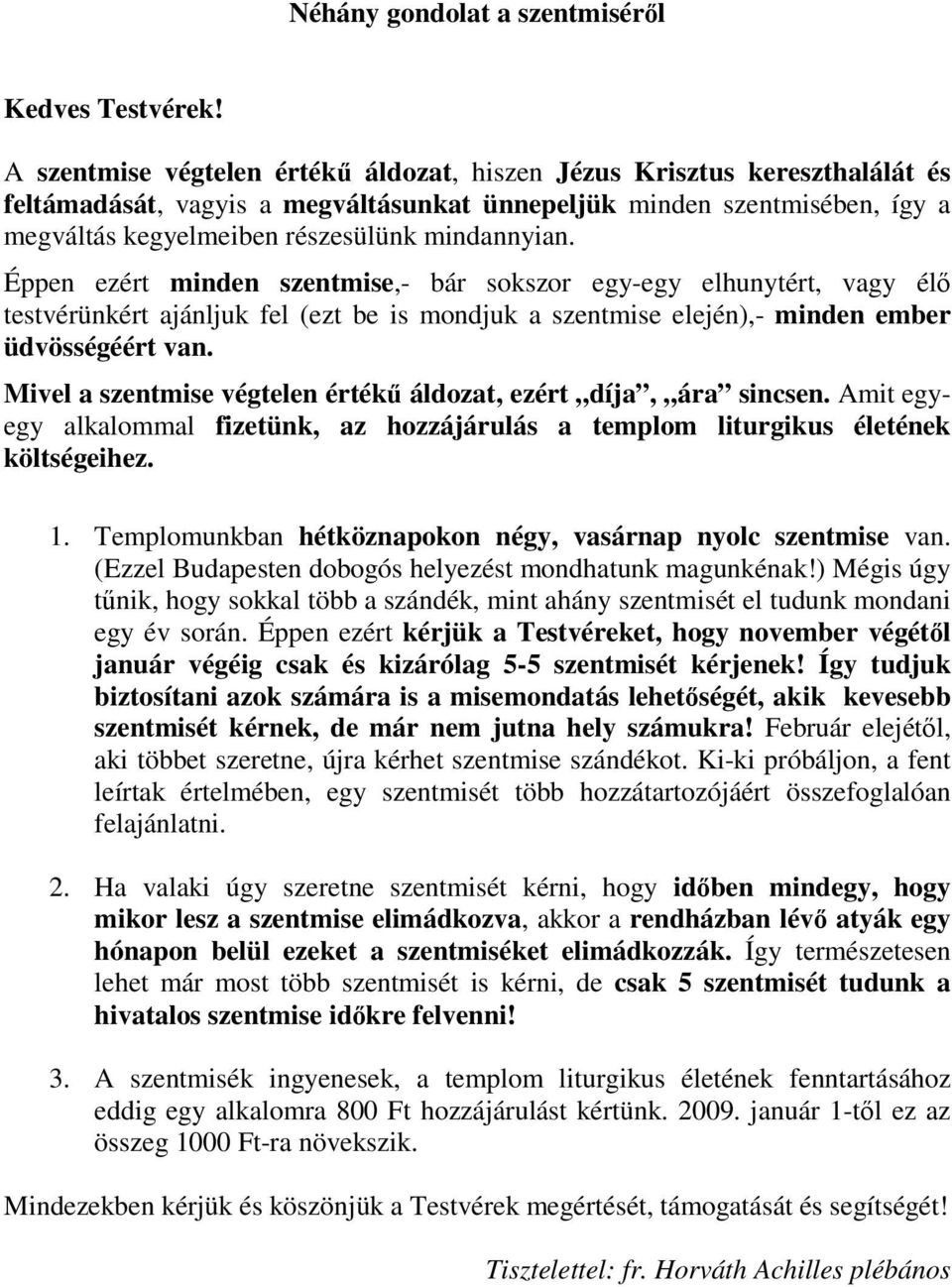 Éppen ezért minden szentmise,- bár sokszor egy-egy elhunytért, vagy élı testvérünkért ajánljuk fel (ezt be is mondjuk a szentmise elején),- minden ember üdvösségéért van.