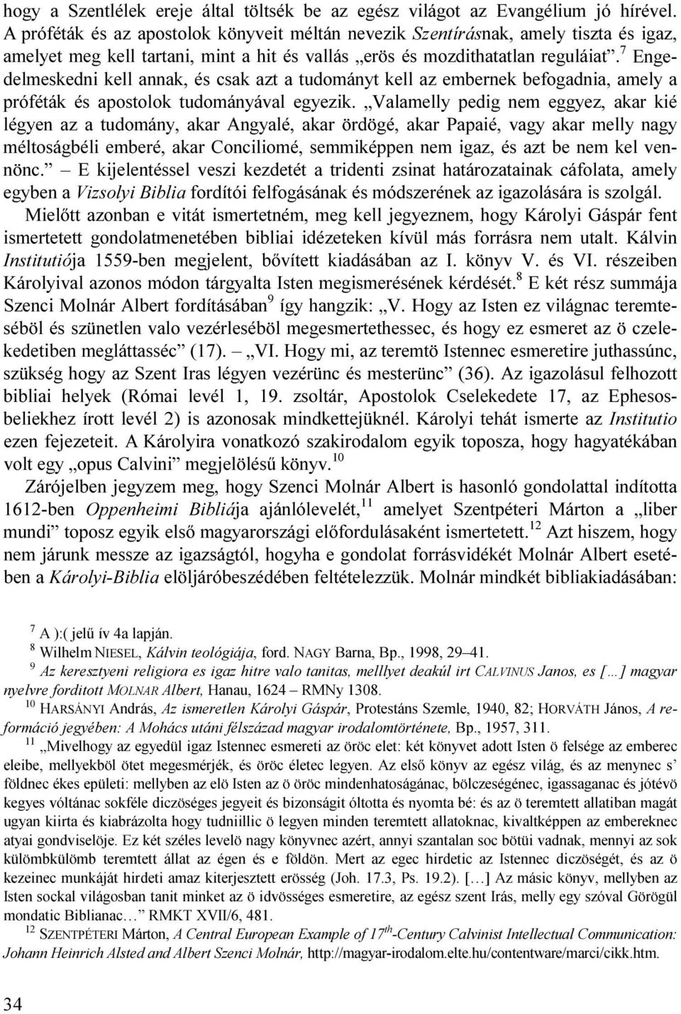 7 Engedelmeskedni kell annak, és csak azt a tudományt kell az embernek befogadnia, amely a próféták és apostolok tudományával egyezik.