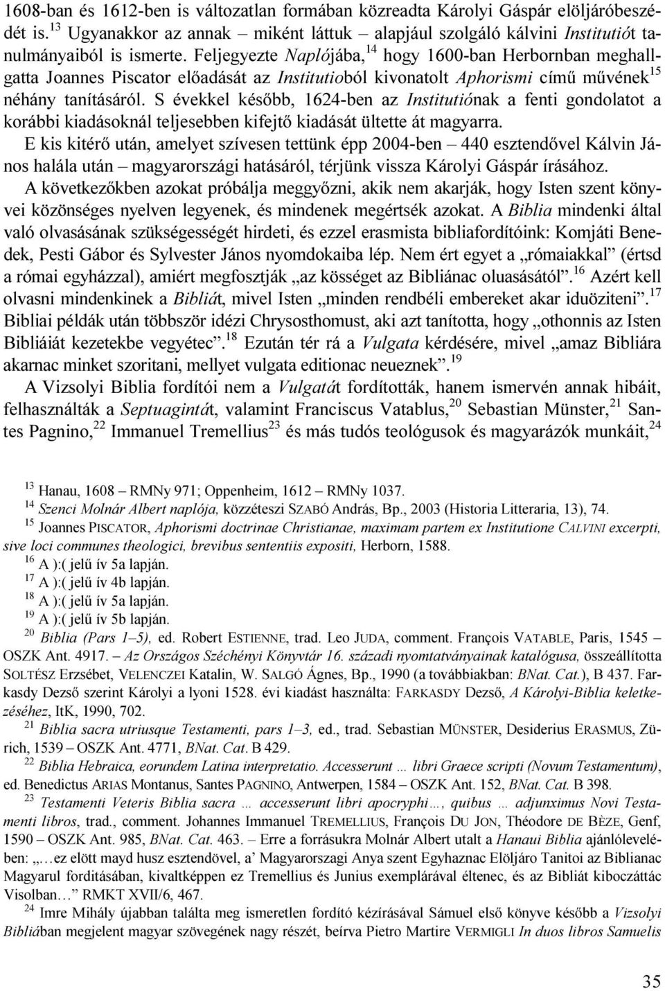 S évekkel később, 1624-ben az Institutiónak a fenti gondolatot a korábbi kiadásoknál teljesebben kifejtő kiadását ültette át magyarra.