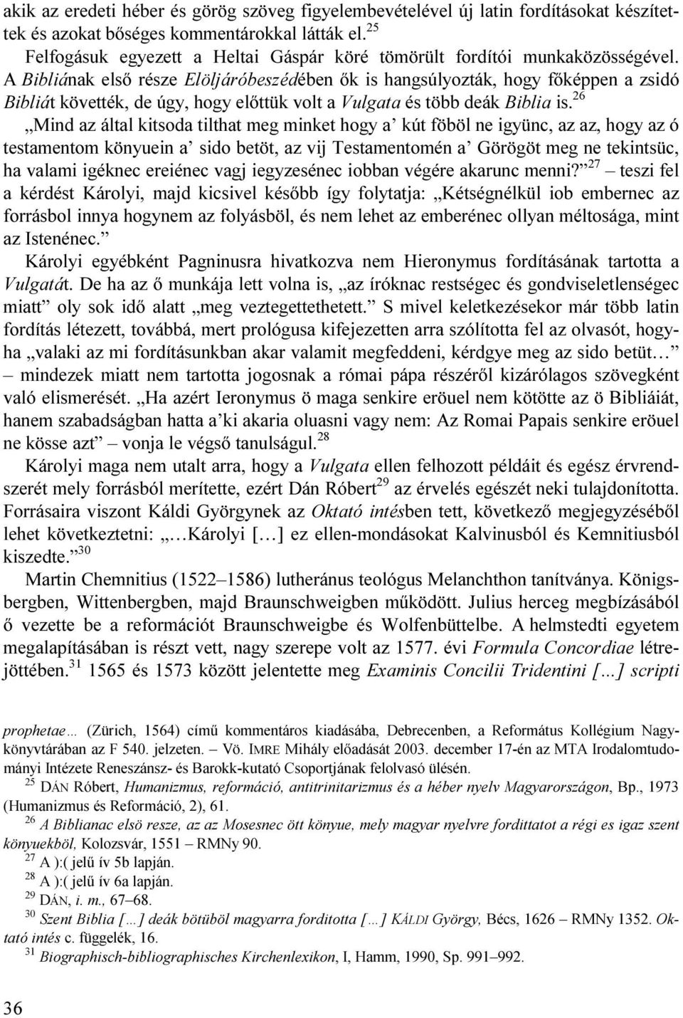 A Bibliának első része Elöljáróbeszédében ők is hangsúlyozták, hogy főképpen a zsidó Bibliát követték, de úgy, hogy előttük volt a Vulgata és több deák Biblia is.