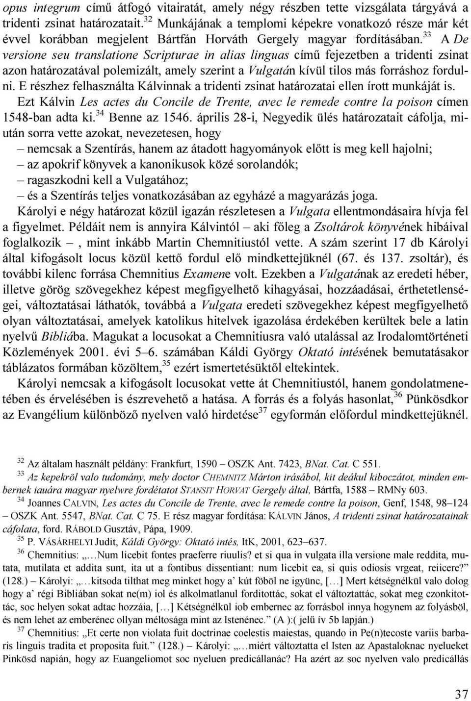 33 A De versione seu translatione Scripturae in alias linguas című fejezetben a tridenti zsinat azon határozatával polemizált, amely szerint a Vulgatán kívül tilos más forráshoz fordulni.