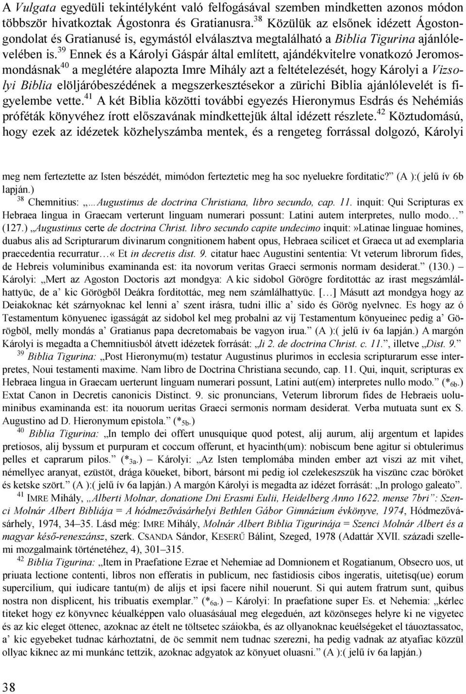 39 Ennek és a Károlyi Gáspár által említett, ajándékvitelre vonatkozó Jeromosmondásnak 40 a meglétére alapozta Imre Mihály azt a feltételezését, hogy Károlyi a Vizsolyi Biblia elöljáróbeszédének a