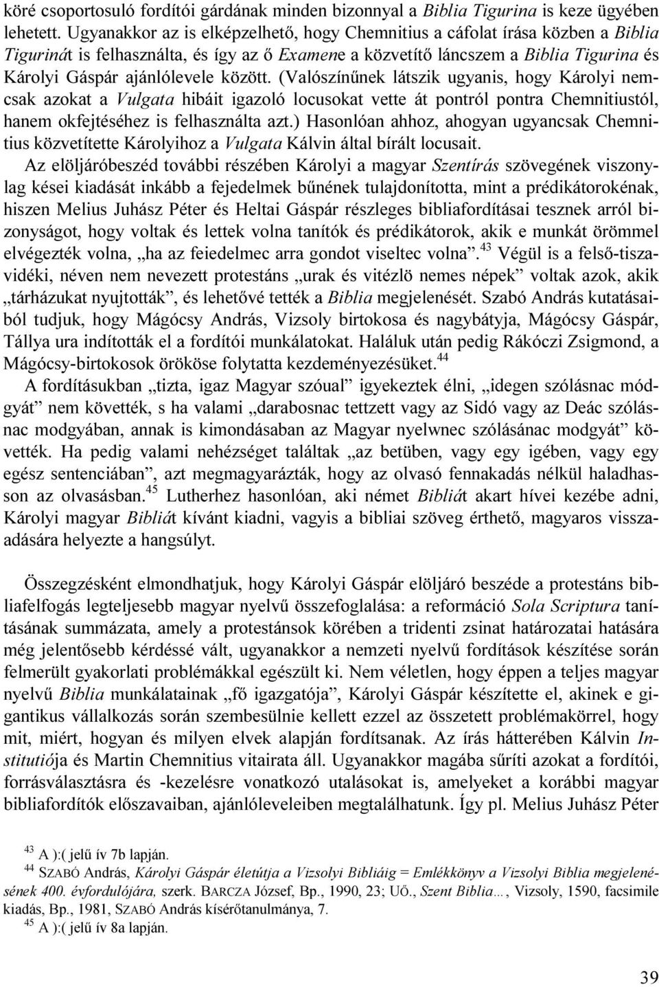 között. (Valószínűnek látszik ugyanis, hogy Károlyi nemcsak azokat a Vulgata hibáit igazoló locusokat vette át pontról pontra Chemnitiustól, hanem okfejtéséhez is felhasználta azt.