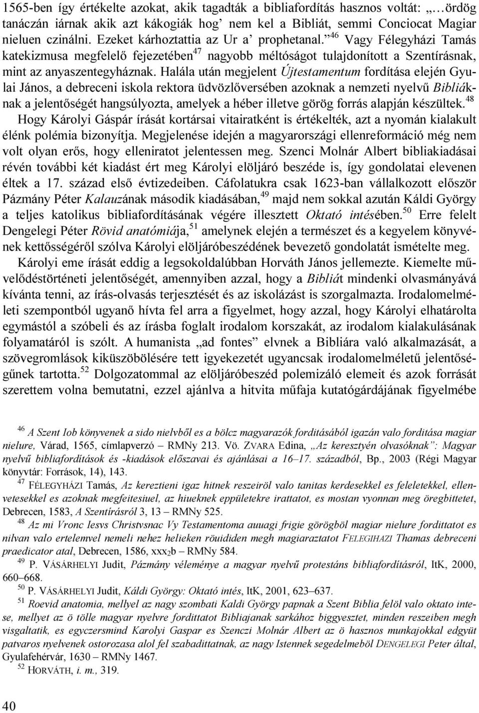 Halála után megjelent Újtestamentum fordítása elején Gyulai János, a debreceni iskola rektora üdvözlőversében azoknak a nemzeti nyelvű Bibliáknak a jelentőségét hangsúlyozta, amelyek a héber illetve