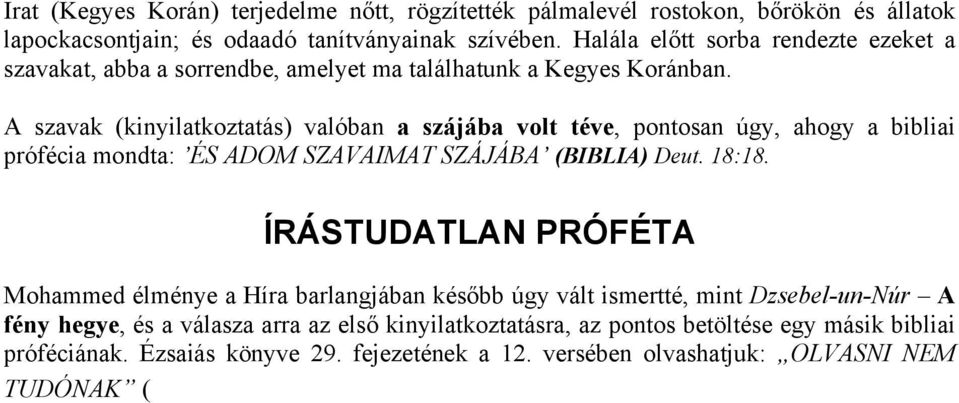 A szavak (kinyilatkoztatás) valóban a szájába volt téve, pontosan úgy, ahogy a bibliai prófécia mondta: ÉS ADOM SZAVAIMAT SZÁJÁBA (BIBLIA) Deut. 18:18.