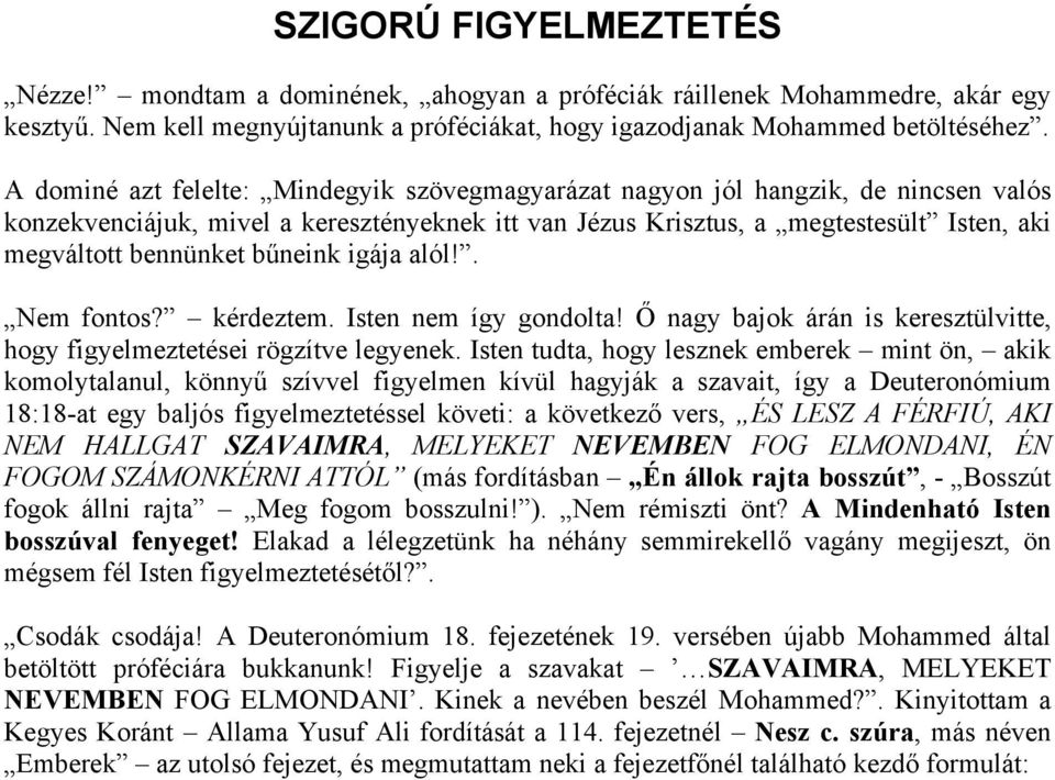 bűneink igája alól!. Nem fontos? kérdeztem. Isten nem így gondolta! Ő nagy bajok árán is keresztülvitte, hogy figyelmeztetései rögzítve legyenek.