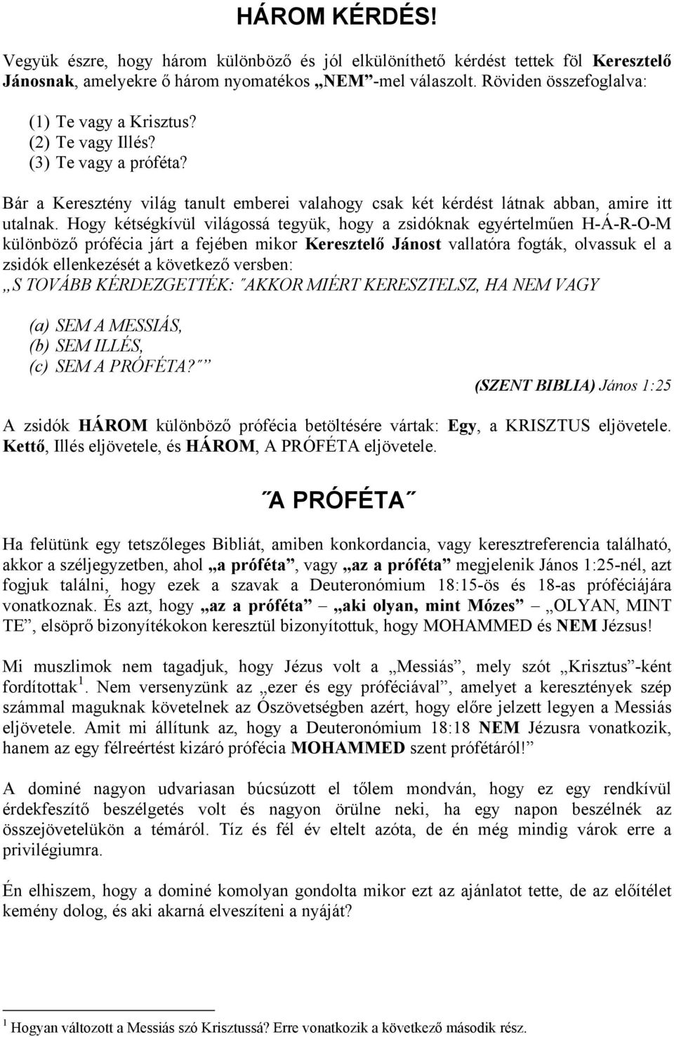 Hogy kétségkívül világossá tegyük, hogy a zsidóknak egyértelműen H-Á-R-O-M különböző prófécia járt a fejében mikor Keresztelő Jánost vallatóra fogták, olvassuk el a zsidók ellenkezését a következő