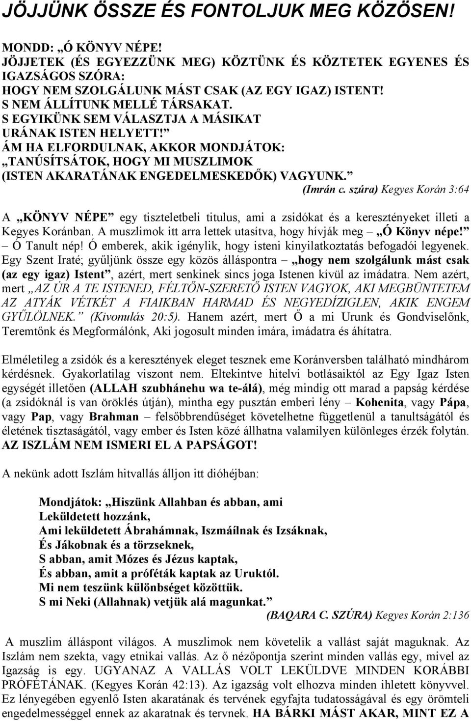(Imrán c. szúra) Kegyes Korán 3:64 A KÖNYV NÉPE egy tiszteletbeli titulus, ami a zsidókat és a keresztényeket illeti a Kegyes Koránban.