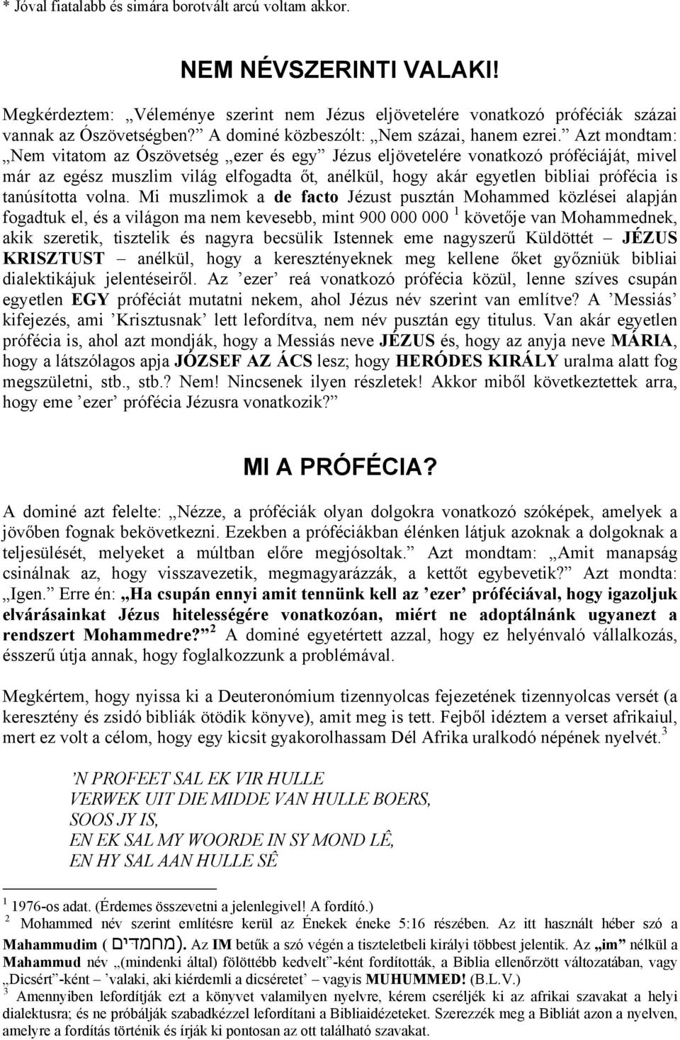 Azt mondtam: Nem vitatom az Ószövetség ezer és egy Jézus eljövetelére vonatkozó próféciáját, mivel már az egész muszlim világ elfogadta őt, anélkül, hogy akár egyetlen bibliai prófécia is tanúsította