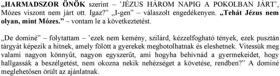 De dominé folytattam ezek nem kemény, szilárd, kézzelfogható tények, ezek pusztán tárgyát képezik a hitnek, amely fölött a gyerekek