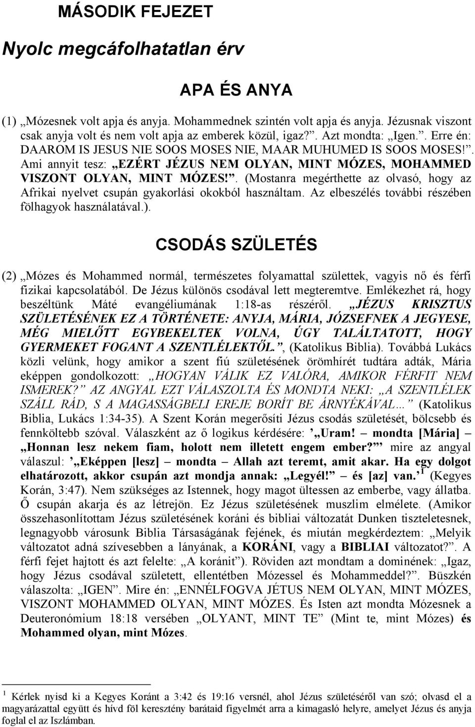 . Ami annyit tesz: EZÉRT JÉZUS NEM OLYAN, MINT MÓZES, MOHAMMED VISZONT OLYAN, MINT MÓZES!. (Mostanra megérthette az olvasó, hogy az Afrikai nyelvet csupán gyakorlási okokból használtam.