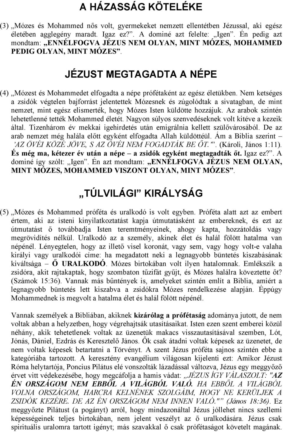 Nem ketséges a zsidók végtelen bajforrást jelentettek Mózesnek és zúgolódtak a sivatagban, de mint nemzet, mint egész elismerték, hogy Mózes Isten küldötte hozzájuk.