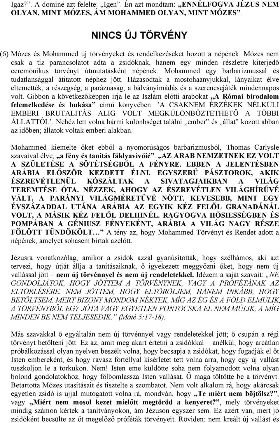 Mózes nem csak a tíz parancsolatot adta a zsidóknak, hanem egy minden részletre kiterjedő ceremónikus törvényt útmutatásként népének.