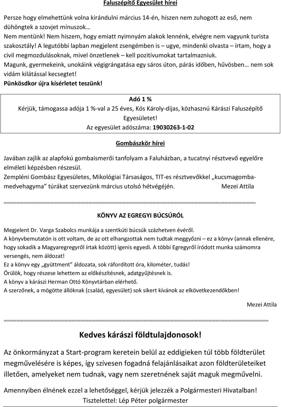 A legutóbbi lapban megjelent zsengémben is ugye, mindenki olvasta írtam, hogy a civil megmozdulásoknak, mivel önzetlenek kell pozitívumokat tartalmazniuk.