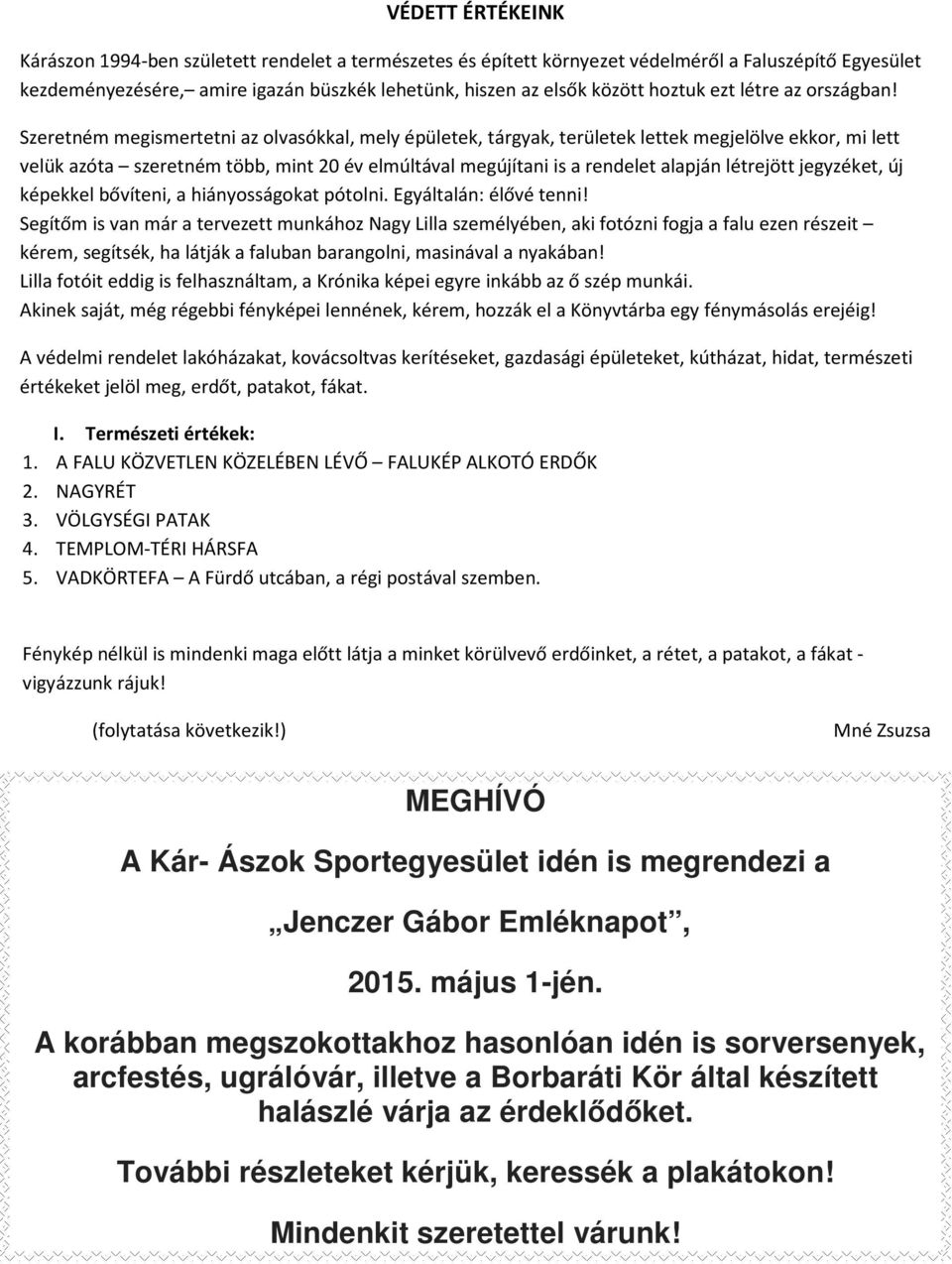 Szeretném megismertetni az olvasókkal, mely épületek, tárgyak, területek lettek megjelölve ekkor, mi lett velük azóta szeretném több, mint 20 év elmúltával megújítani is a rendelet alapján létrejött