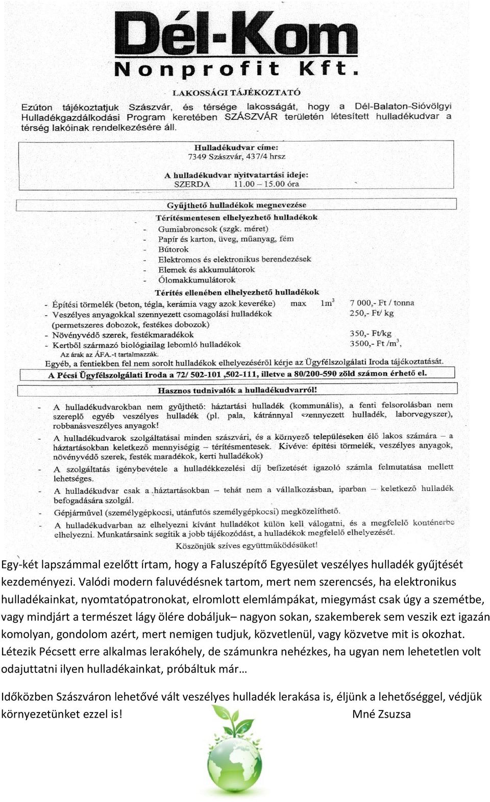 természet lágy ölére dobáljuk nagyon sokan, szakemberek sem veszik ezt igazán komolyan, gondolom azért, mert nemigen tudjuk, közvetlenül, vagy közvetve mit is okozhat.