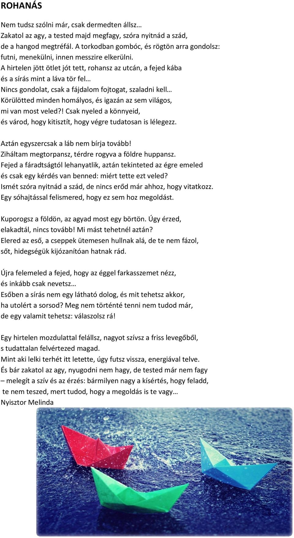 A hirtelen jött ötlet jót tett, rohansz az utcán, a fejed kába és a sírás mint a láva tör fel Nincs gondolat, csak a fájdalom fojtogat, szaladni kell Körülötted minden homályos, és igazán az sem