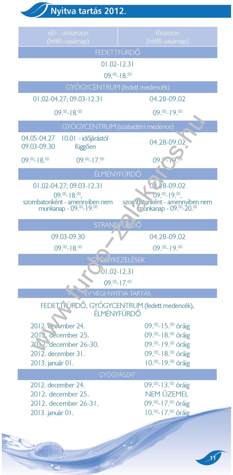 00-19.00, szombatonként - amennyiben nem munkanap - 09. 00-19. 00 munkanap - 09. 00-20. 00 STRANDFÜRDŐ 09.03-09.30 04.28-09.02 09. 00-18. 00 09. 00-19. 00 GYÓGYKEZELÉSEK 01.02-12.31 09. 00-17.