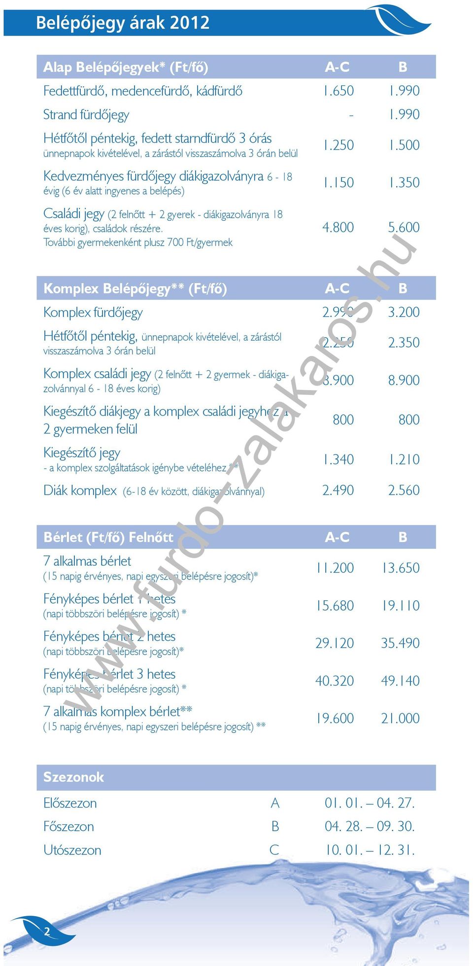 500 Kedvezményes fürdőjegy diákigazolványra 6-18 évig (6 év alatt ingyenes a belépés) 1.150 1.350 Családi jegy (2 felnőtt + 2 gyerek - diákigazolványra 18 éves korig), családok részére.