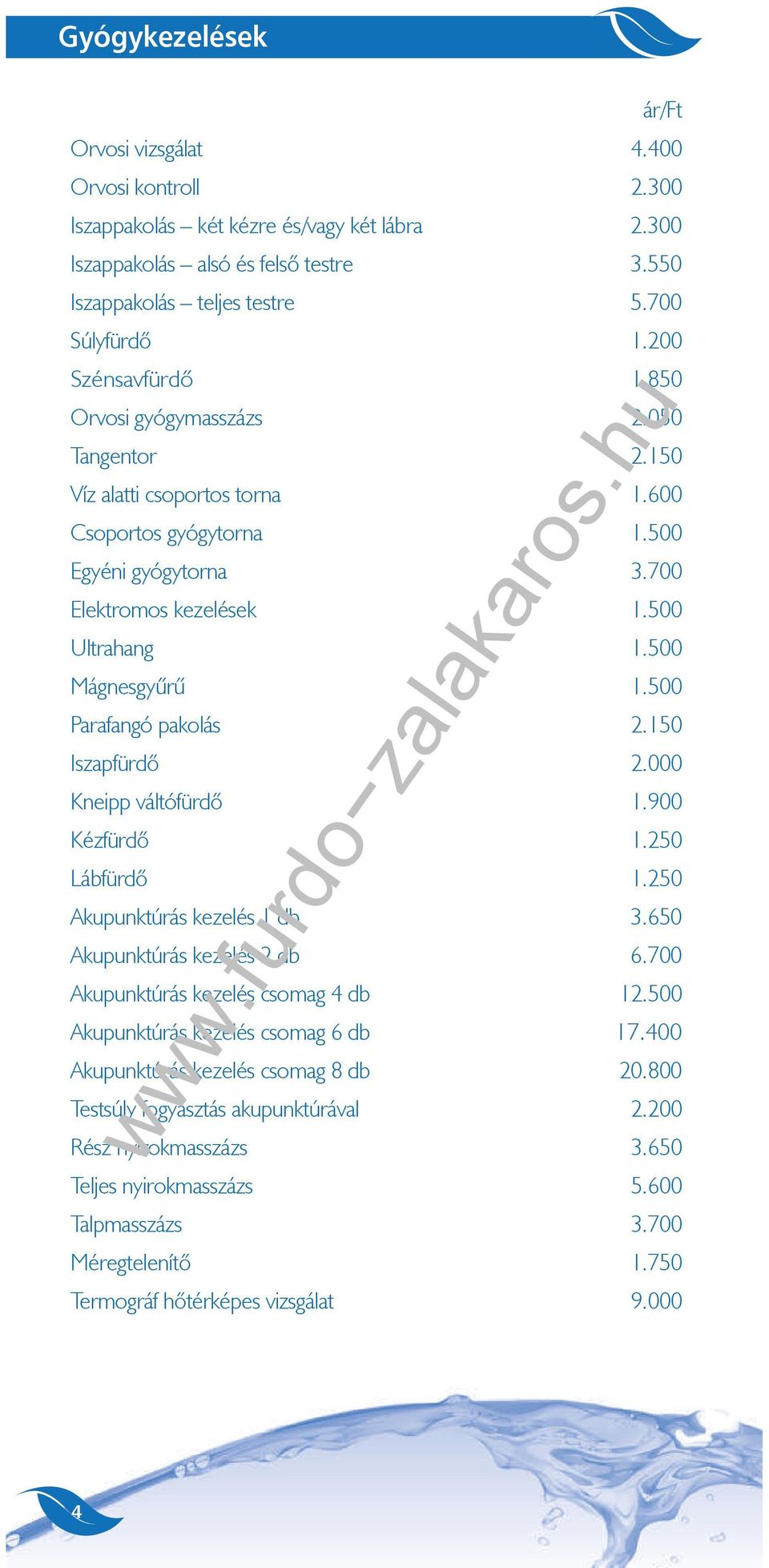 500 Mágnesgyűrű 1.500 Parafangó pakolás 2.150 Iszapfürdő 2.000 Kneipp váltófürdő 1.900 Kézfürdő 1.250 Lábfürdő 1.250 Akupunktúrás kezelés 1 db 3.650 Akupunktúrás kezelés 2 db 6.