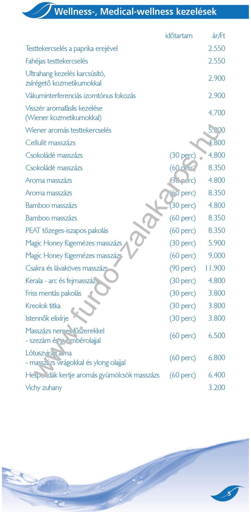 800 Csokoládé masszázs (60 perc) 8.350 Aroma masszázs (30 perc) 4.800 Aroma masszázs (60 perc) 8.350 Bamboo masszázs (30 perc) 4.800 Bamboo masszázs (60 perc) 8.