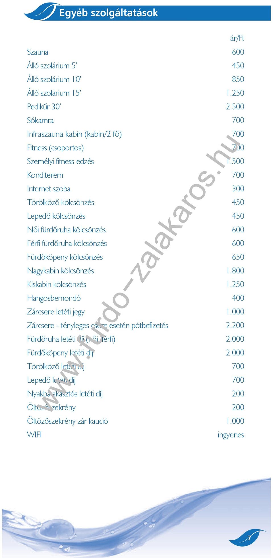 500 Konditerem 700 Internet szoba 300 Törölköző kölcsönzés 450 Lepedő kölcsönzés 450 Női fürdőruha kölcsönzés 600 Férfi fürdőruha kölcsönzés 600 Fürdőköpeny kölcsönzés 650 Nagykabin