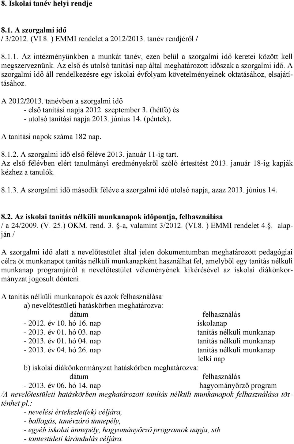 tanévben a szorgalmi idő - első tanítási napja 2012. szeptember 3. (hétfő) és - utolsó tanítási napja 2013. június 14. (péntek). A tanítási napok száma 182 nap. 8.1.2. A szorgalmi idő első féléve 2013.