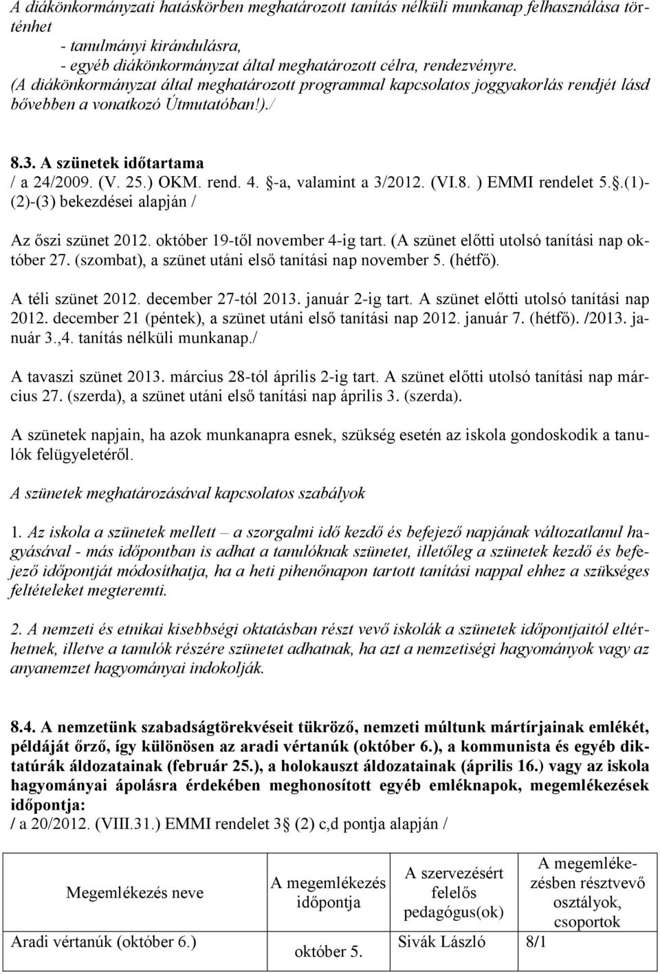 -a, valamint a 3/2012. (VI.8. ) EMMI rendelet 5..(1)- (2)-(3) bekezdései alapján / Az őszi szünet 2012. október 19-től november 4-ig tart. (A szünet előtti utolsó tanítási nap október 27.