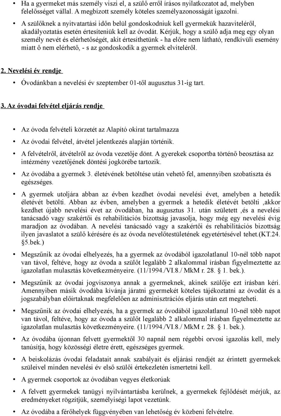 Kérjük, hogy a szülő adja meg egy olyan személy nevét és elérhetőségét, akit értesíthetünk - ha előre nem látható, rendkívüli esemény miatt ő nem elérhető, - s az gondoskodik a gyermek elviteléről. 2.