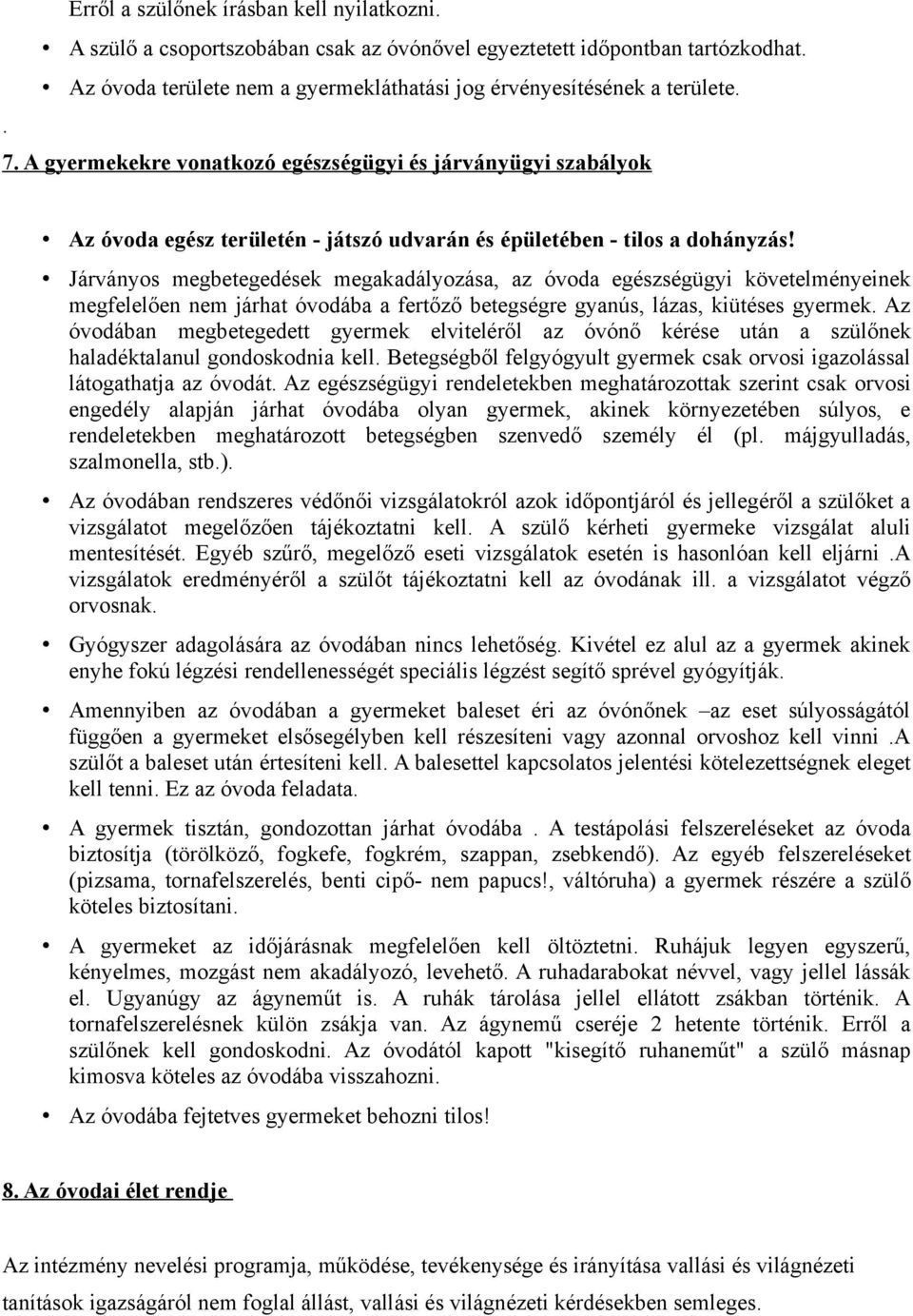 Járványos megbetegedések megakadályozása, az óvoda egészségügyi követelményeinek megfelelően nem járhat óvodába a fertőző betegségre gyanús, lázas, kiütéses gyermek.