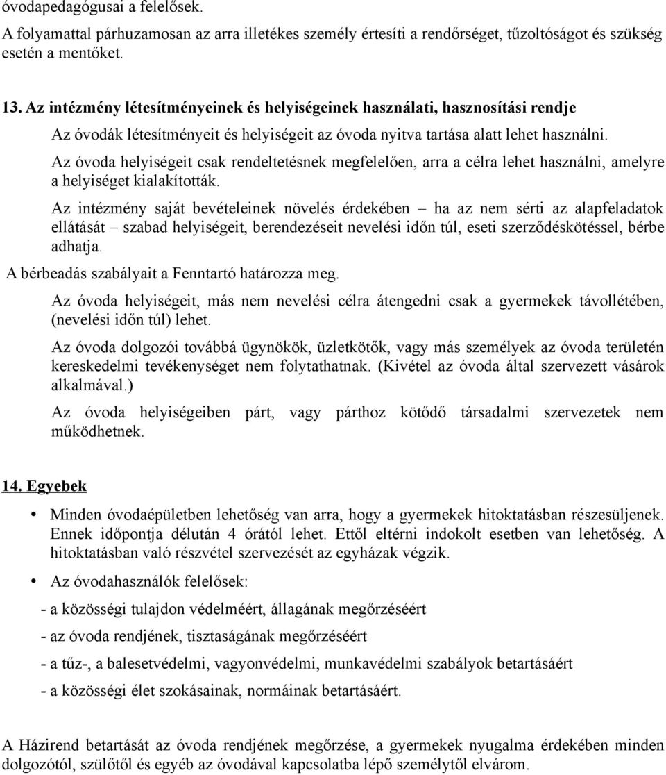 Az óvoda helyiségeit csak rendeltetésnek megfelelően, arra a célra lehet használni, amelyre a helyiséget kialakították.