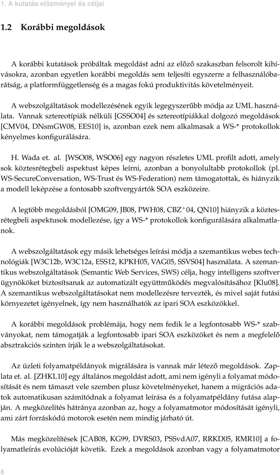 platformfüggetlenség és a magas fokú produktivitás követelményeit. A webszolgáltatások modellezésének egyik legegyszerűbb módja az UML használata.