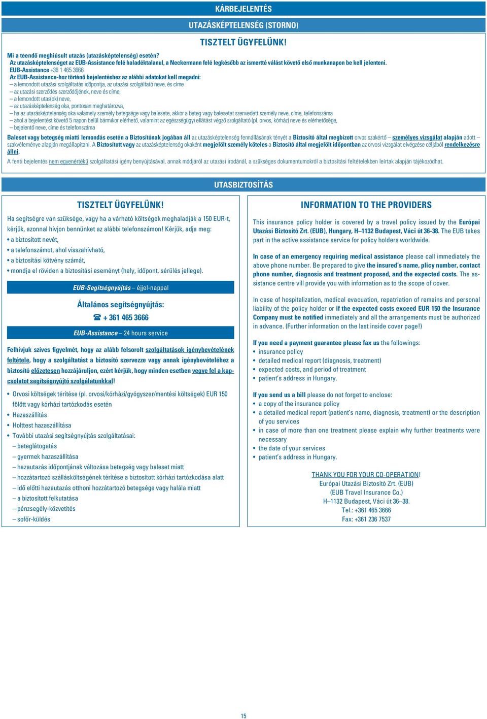 EUB-Assistance +36 1 465 3666 Az EUB-Assistance-hoz történô bejelentéshez az alábbi adatokat kell megadni: a lemondott utazási szolgáltatás idôpontja, az utazási szolgáltató neve, és címe az utazási