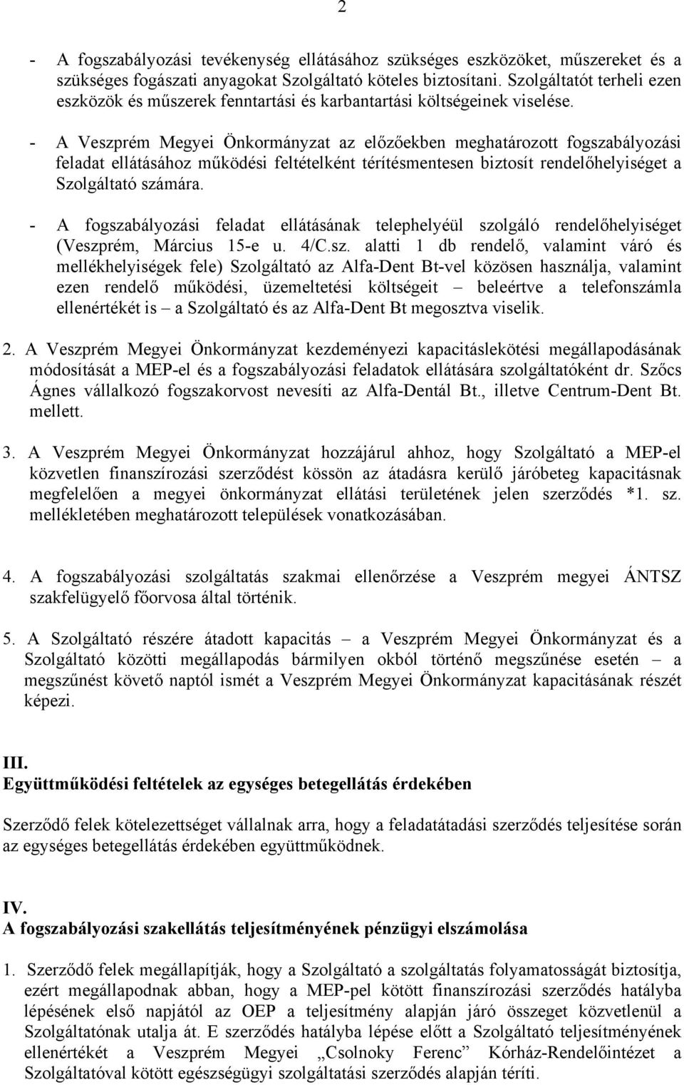 - A Veszprém Megyei Önkormányzat az előzőekben meghatározott fogszabályozási feladat ellátásához működési feltételként térítésmentesen biztosít rendelőhelyiséget a Szolgáltató számára.