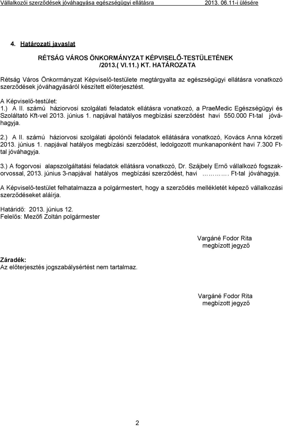 számú háziorvosi szolgálati feladatok ellátásra vonatkozó, a PraeMedic Egészségügyi és Szoláltató Kft-vel 2013. június 1. napjával hatályos megbízási szerződést havi 550.000 Ft-tal jóváhagyja. 2.) A II.