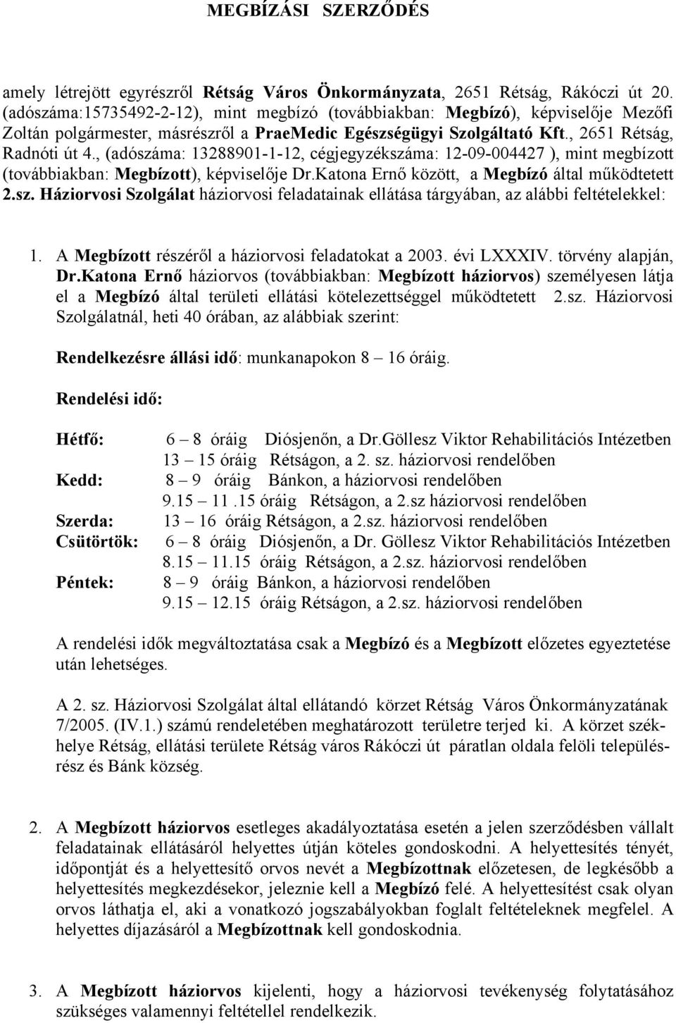 , (adószáma: 13288901-1-12, cégjegyzékszáma: 12-09-004427 ), mint megbízott (továbbiakban: Megbízott), képviselője Dr.Katona Ernő között, a Megbízó által működtetett 2.sz. Háziorvosi Szolgálat háziorvosi feladatainak ellátása tárgyában, az alábbi feltételekkel: 1.