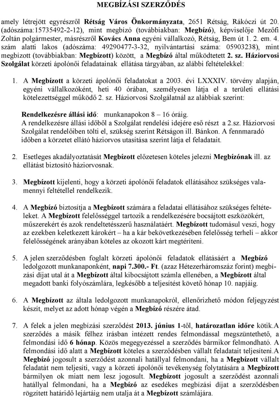 szám alatti lakos (adószáma: 49290477-3-32, nyilvántartási száma: 05903238), mint megbízott (továbbiakban: Megbízott) között, a Megbízó által működtetett 2. sz. Háziorvosi Szolgálat körzeti ápolónői feladatainak ellátása tárgyában, az alábbi feltételekkel: 1.