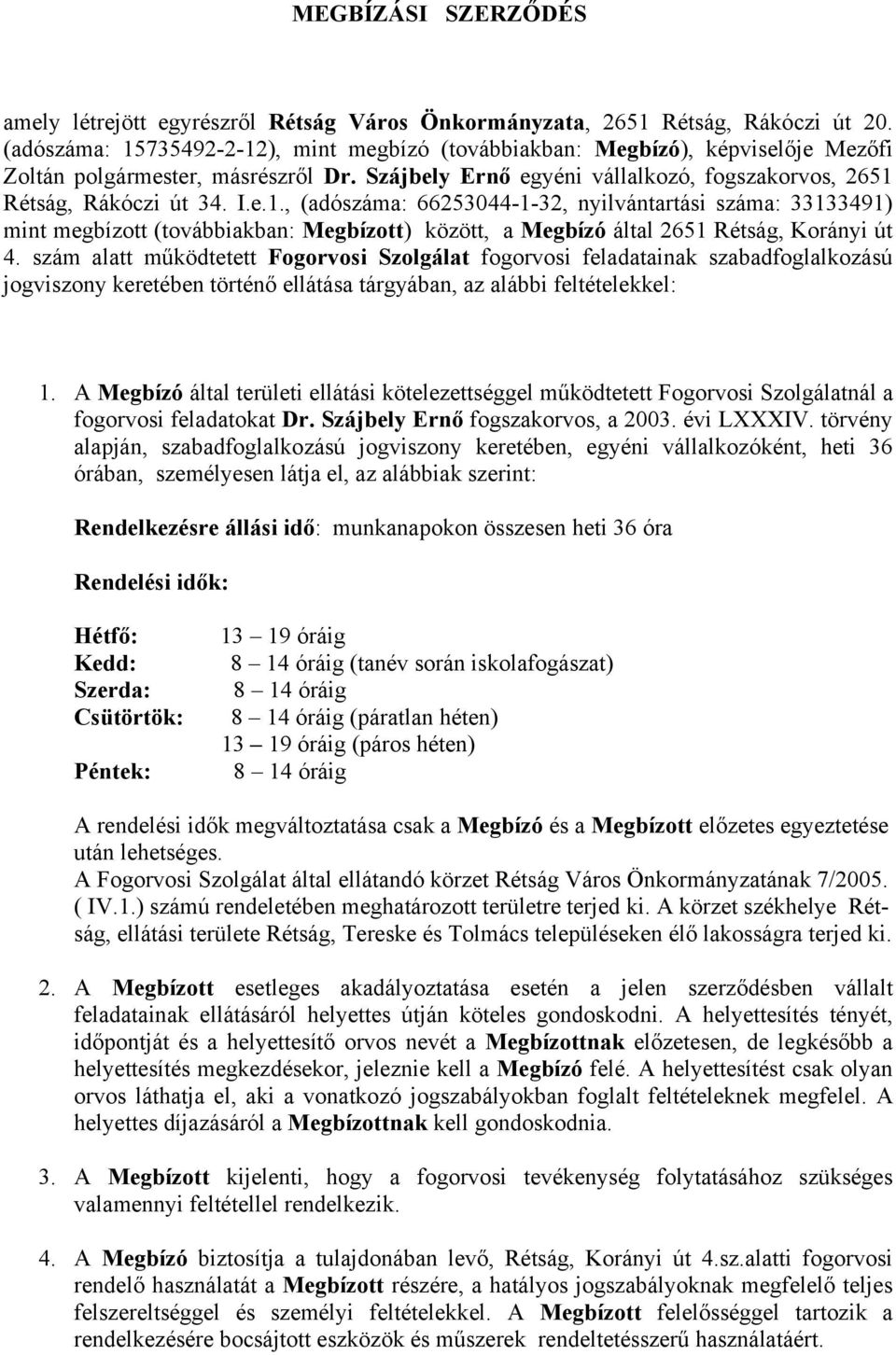 szám alatt működtetett Fogorvosi Szolgálat fogorvosi feladatainak szabadfoglalkozású jogviszony keretében történő ellátása tárgyában, az alábbi feltételekkel: 1.