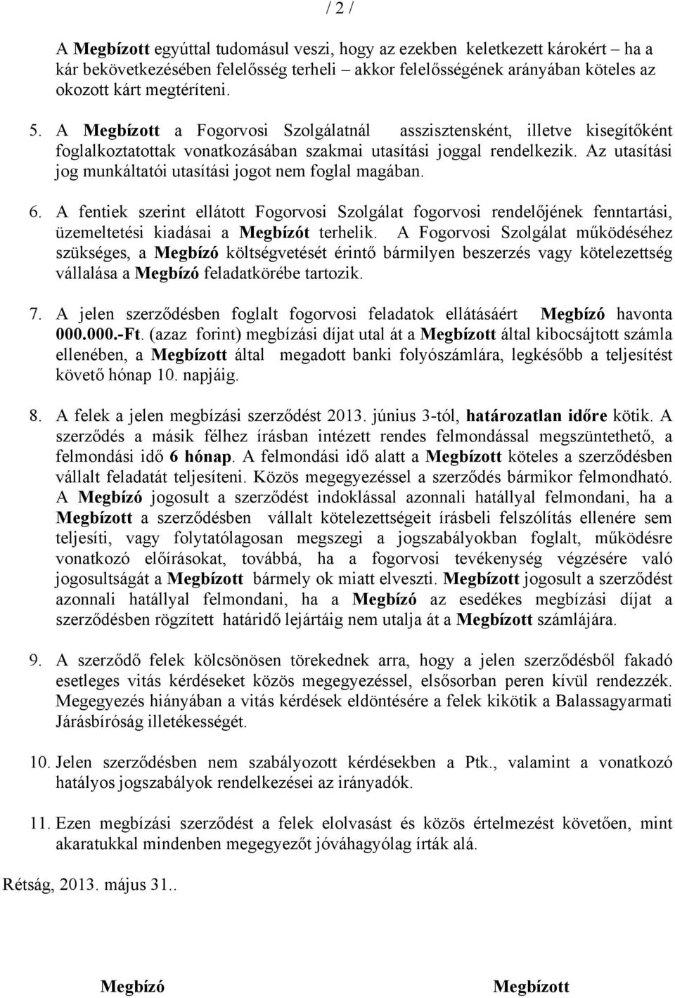 Az utasítási jog munkáltatói utasítási jogot nem foglal magában. 6. A fentiek szerint ellátott Fogorvosi Szolgálat fogorvosi rendelőjének fenntartási, üzemeltetési kiadásai a Megbízót terhelik.