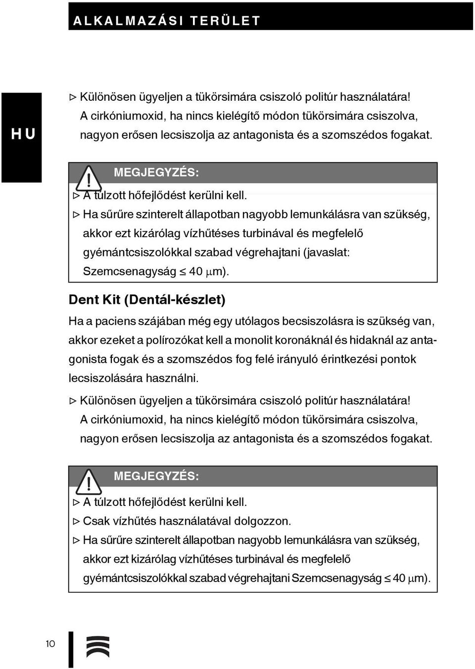 Ha sűrűre szinterelt állapotban nagyobb lemunkálásra van szükség, akkor ezt kizárólag vízhűtéses turbinával és megfelelő gyémántcsiszolókkal szabad végrehajtani (javaslat: Szemcsenagyság 40 m).